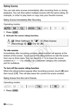 Page 8080 Š Video
Rating Scenes
You can rate story scenes immediately after recording them or during 
playback. You can then select multiple scenes with the same rating, for 
example, in order to play back or copy only your favorite scenes.
Rating Scenes Immediately After Recording
Operating modes:
1Press .
2 Activate the scene rating function.
To rate scenes
Immediately after recording a scene, rating buttons will appear at the 
bottom of the screen. Touch one of the rating buttons to rate the scene 
from one...