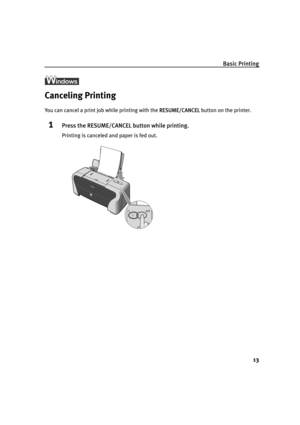 Page 17Basic Printing
13
Canceling Printing
You can cancel a print job while printing with the RRESUME/CANCEL button on the printer.
1Press the RESUME/CANCEL button while printing.
Printing is canceled and paper is fed out.
iP1500_QSG_US.book  Page 13  Tuesday, April 27, 2004  5:26 PM 