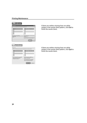 Page 34Printing Maintenance
30
If there are neither missing lines nor white 
stripes in the nozzle check pattern, click E
Exit to 
finish the nozzle check.
If there are neither missing lines nor white 
stripes in the nozzle check pattern, click Q
Quit to 
finish the nozzle check.
iP1500_QSG_US.book  Page 30  Tuesday, April 27, 2004  5:26 PM 
