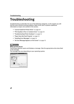 Page 52Troubleshooting
48
Troubleshooting
Troubleshooting usually falls into one of the following categories. In this chapter you will 
find the most common printing problems. Refer to the 
User's Guide for additional 
information on topics not covered in this section.
•"C
Cannot Install the Printer Driver" on page 49
•"P
Print Quality is Poor or Contains Errors" on page 50
•"T
Troubleshooting Printer Hardware" on page 52
•"P
Paper Does Not Feed Properly" on page 53
•"H...