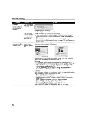 Page 60Troubleshooting
56
ProblemPossible CauseTr y This
Have you replaced 
ink tank with a new 
one? message is 
displayedIf the ink tank has 
been replaced with 
a new one
Click Yes to reset the ink counter.
 See "
Resetting the Ink Counter"on page 43.
If the Front Cover 
has been open for a 
certain period (the 
ink tank has not 
been replaced)Click No or Cancel on the dialog box described above.
You can choose the option to disable the diaplay of this confirmation message.
1. Ensure that the printer...