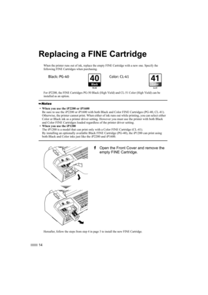 Page 1614
Replacing a FINE Cartridge
When the printer runs out of ink, replace the empty FINE Cartridge with a new one. Specify the 
following FINE Cartridges when purchasing.
For iP2200, the FINE Cartridges PG-50 Black (High Yield) and CL-51 Color (High Yield) can be 
installed as an option.
1Open the Front Cover and remove the 
empty FINE Cartridge.
Hereafter, follow the steps from step 4 in page 3 to install the new FINE Cartridge.
•When you use the iP2200 or iP1600
Be sure to use the iP2200 or iP1600 with...