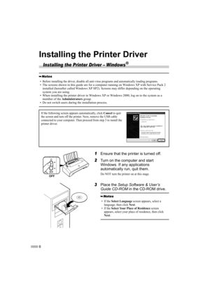 Page 86
Installing the Printer Driver
Installing the Printer Driver – Windows®
1Ensure that the printer is turned off.
2Turn on the computer and start 
Windows. If any applications 
automatically run, quit them.
Do NOT turn the printer on at this stage.
3Place the Setup Software & User’s 
Guide CD-ROM in the CD-ROM drive.
• Before installing the driver, disable all anti-virus programs and automatically loading programs.• The screens shown in this guide are for a computer running on Windows XP with Service Pack...