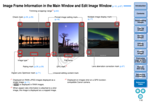 Page 1171163Sorting Images1
2
4 5
Introduction
Contents
Downloading  Images
Viewing  Images
Printing  ImagesEditing
Images
Reference/ Index
6
Processing 
Large Numbers 
of RAW Images
7Remote 
Shooting8
Specifying 
Preferences
Image Frame Information in the Ma in Window and Edit Image Window
Trimming (cropping) range
*2 
(p.62)
Check mark  (p.28, p.29)
Pinned image setting mark 
(p.16) Multiple image display mark 
(p.17)
Image type
*1
File name
Rating mark  (p.28, p.29)
GPS mark*3
Lens aberration correction mark...