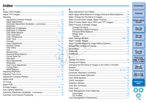 Page 1201193Sorting Images1
2
4 5
Introduction
Contents
Downloading  Images
Viewing  Images
Printing  ImagesEditing
Images
Reference/ Index
6
Processing 
Large Numbers 
of RAW Images
7Remote 
Shooting8
Specifying 
Preferences
AAdjust JPEG Images ...........................................................................   39
Adjust TIFF Images.............................................................................   39
Adjusting Adjustment Contents (Recipe)...