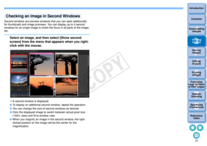 Page 22213Sorting Images1
2
4 5
Introduction
Contents
Downloading  Images
Viewing  Images
Printing  ImagesEditing
Images
Reference/ Index
6
Processing 
Large Numbers 
of RAW Images
7Remote 
Shooting8
Specifying 
Preferences
Second windows are preview windows that you can open additionally 
for thumbnails and image previews. You can display up to 4 second 
windows for an single image to check the focus in all parts of the image, 
etc.
Select an image, and  then select [Show second 
screen] from the menu that...