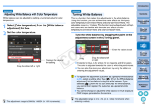 Page 46453Sorting Images1
2
4 5
Introduction
Contents
Downloading  Images
Viewing  Images
Printing  ImagesEditing
Images
Reference/ Index
6
Processing 
Large Numbers 
of RAW Images
7Remote 
Shooting8
Specifying 
Preferences
White balance can be adjusted by setting a numerical value for color 
temperature.1
Select [Color temperature]  from the [White balance 
adjustment] list box.
2
Set the color temperature.
Adjusting White Balance  with Color TemperatureAdvanced
Displays the value of 
the setting
Drag the...