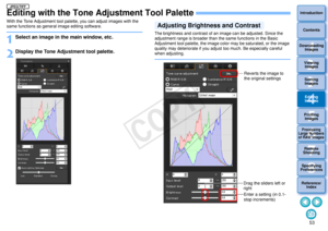 Page 54533Sorting Images1
2
4 5
Introduction
Contents
Downloading  Images
Viewing  Images
Printing  ImagesEditing
Images
Reference/ Index
6
Processing 
Large Numbers 
of RAW Images
7Remote 
Shooting8
Specifying 
Preferences
Editing with the Tone Adjustment Tool PaletteWith the Tone Adjustment tool palette, you can adjust images with the 
same functions as general image editing software.1
Select an image in the main window, etc.
2
Display the Tone Adju stment tool palette.
The brightness and contrast of an image...