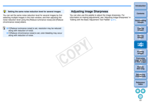 Page 62613Sorting Images1
2
4 5
Introduction
Contents
Downloading  Images
Viewing  Images
Printing  ImagesEditing
Images
Reference/ Index
6
Processing 
Large Numbers 
of RAW Images
7Remote 
Shooting8
Specifying 
Preferences
You can set the same noise reduction level for several images by first 
selecting multiple images in the main window, and then adjusting the 
noise reduction level using the [Reduce luminance noise] and [Reduce 
chrominance noise] sliders.
Setting the same noise reduction level for several...