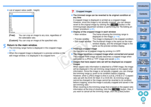 Page 64633Sorting Images1
2
4 5
Introduction
Contents
Downloading  Images
Viewing  Images
Printing  ImagesEditing
Images
Reference/ Index
6
Processing 
Large Numbers 
of RAW Images
7Remote 
Shooting8
Specifying 
Preferences
 List of aspect ratios (width : height)
5
Return to the main window.The trimming range frame is displayed in the cropped image. 
(p.116)
 When the cropped image is displayed in a preview window or the 
edit image window, it is displayed in its cropped form.
[Free]: You can crop an image...