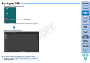 Page 873Sorting Images1
2
4 5
Introduction
Contents
Downloading  Images
Viewing  Images
Printing  ImagesEditing
Images
Reference/ Index
6
Processing 
Large Numbers 
of RAW Images
7Remote 
Shooting8
Specifying 
Preferences
Starting up DPP
Double-click the desktop icon. DPP starts up and the main window (thumbnail layout) appears.If you drop a DPP-supported image file onto the icon on the 
desktop, you can start up DPP and display the folder where the 
image file is saved.
Double-click
Main window (thumbnail...