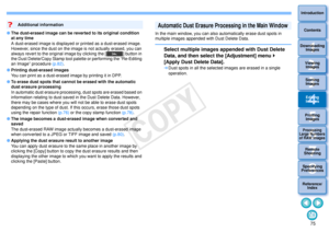 Page 76753Sorting Images1
2
4 5
Introduction
Contents
Downloading  Images
Viewing  Images
Printing  ImagesEditing
Images
Reference/ Index
6
Processing 
Large Numbers 
of RAW Images
7Remote 
Shooting8
Specifying 
Preferences
 The dust-erased image can be reverted to its original condition 
at any time
A dust-erased image is displayed or printed as a dust-erased image. 
However, since the dust on the imag e is not actually erased, you can 
always revert to the original image by clicking the [ ] button in 
the...