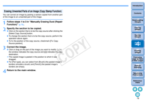 Page 79783Sorting Images1
2
4 5
Introduction
Contents
Downloading  Images
Viewing  Images
Printing  ImagesEditing
Images
Reference/ Index
6
Processing 
Large Numbers 
of RAW Images
7Remote 
Shooting8
Specifying 
Preferences
You can correct an image by pasting a section copied from another part 
of the image to an unwanted part of the image.1
Follow steps 1 to 3 in “Manually Erasing Dust (Repair 
Function)” 
(p.76)
.
2
Specify the secti on to be copied.Click on the section that is to be the copy source after...
