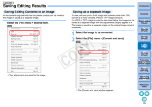 Page 81803Sorting Images1
2
4 5
Introduction
Contents
Downloading  Images
Viewing  Images
Printing  ImagesEditing
Images
Reference/ Index
6
Processing 
Large Numbers 
of RAW Images
7Remote 
Shooting8
Specifying 
Preferences
Saving Editing ResultsAll the contents adjusted with the tool palette (recipe) can be saved to 
the image or saved as a separate image.
Select the [File] menu   desired item. Your adjustments are saved to the image.
Saving Editing Contents to an Image
To view, edit and print a RAW image...