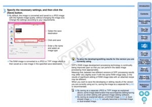 Page 82813Sorting Images1
2
4 5
Introduction
Contents
Downloading  Images
Viewing  Images
Printing  ImagesEditing
Images
Reference/ Index
6
Processing 
Large Numbers 
of RAW Images
7Remote 
Shooting8
Specifying 
Preferences
3
Specify the necessary setti ngs, and then click the 
[Save] button. By default, the image is converted and saved to a JPEG image 
with the highest image quality, without changing the image size. 
Change the settings according to your requirements.
 The RAW image is converted to a JPEG or...