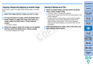 Page 85843Sorting Images1
2
4 5
Introduction
Contents
Downloading  Images
Viewing  Images
Printing  ImagesEditing
Images
Reference/ Index
6
Processing 
Large Numbers 
of RAW Images
7Remote 
Shooting8
Specifying 
Preferences
You can copy a recipe of an edited image and then apply it to another 
image.1
Select the image with the recipe you want to copy.
2
To copy all items of a reci pe, select the [Edit] menu   
[Copy recipe]. To select and copy some items of a 
recipe, select the [Edit] menu   [Copy selected...