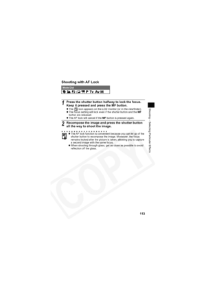 Page 117
113
Shooting – Selecting Particular Effects
Shooting with AF Lock
Mode Dial        
1Press the shutter button halfway to lock the focus. 
Keep it pressed and press the MF button.
zThe   icon appears on the LCD monitor (or in the viewfinder).
z The focus setting will lock even if the shutter button and the  MF
button are released.
z The AF lock will cancel if the  MF button is pressed again.
2Recompose the image and press the shutter button 
all the way to shoot the image.
zThe AF lock function is...