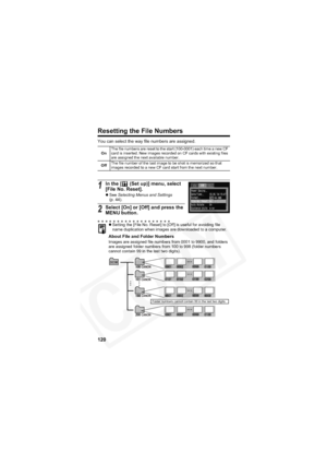 Page 124
120
Resetting the File Numbers
You can select the way file numbers are assigned.
OnThe file numbers are reset to the start (100-0001) each time a new CF 
card is inserted. New images recorded on CF cards with existing files 
are assigned the next available number.
Off The file number of the last image to be shot is memorized so that 
images recorded to a new CF card start from the next number.
1In the [  (Set up)] menu, select 
[File No. Reset].
z
See  Selecting Menus and Settings
(p. 44).
2Select [On]...