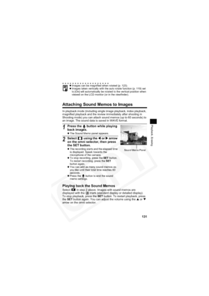 Page 135
131
Playback, Erasing
Attaching Sound Memos to Images
In playback mode (including single image playback, index playback, 
magnified playback and the review immediately after shooting in 
Shooting mode) you can attach sound memos (up to 60 seconds) to 
an image. The sound data is saved in WAVE format.
Playing back the Sound Memos
Select   in step 2 above. Images with sound memos are 
displayed with the   mark (standard display or detailed display).
To stop playback, press the SET button. To restart...