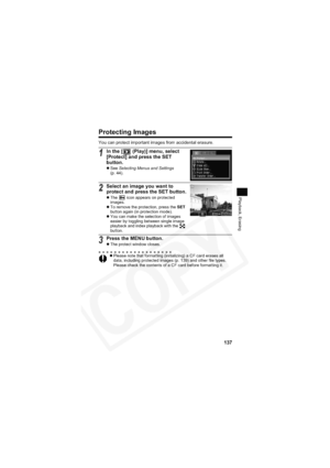 Page 141
137
Playback, Erasing
Protecting Images
You can protect important images from accidental erasure.
1In the [  (Play)] menu, select 
[Protect] and press the SET 
button.
zSee  Selecting Menus and Settings
(p. 44).
2Select an image you want to 
protect and press the SET button.
z The   icon appears on protected 
images.
z To remove the protection, press the  SET
button again (in protection mode).
z You can make the selection of images 
easier by toggling between single image 
playback and index playback...