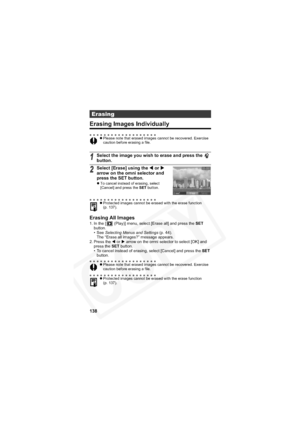 Page 142
138
Erasing Images Individually
Erasing All Images
1. In the [  (Play)] menu, select [Erase all] and press the SET
button.
• See  Selecting Menus and Settings  (p. 44).
The “Erase all images?” message appears.
2. Press the  W or  X arrow on the omni selector to select [OK] and 
press the  SET button.
• To cancel instead of erasing, select [Cancel] and press the  SET
button.
Erasing
z Please note that erased images cannot be recovered. Exercise 
caution before erasing a file.
1Select the image you wish...