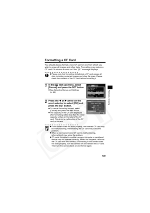 Page 143
139
Playback, Erasing
Formatting a CF Card
You should always format a new CF card or one from which you 
wish to erase all images and other data. Formatting may restore a 
CF card if it returns an error or if the “ ” message displays.
zPlease note that formatting (initializing) a CF card erases all 
data, including protected images and other file types. Please 
check the contents of the CF card before formatting it.
1In the [  (Set up)] menu, select 
[Format] and press the SET button.
zSee  Selecting...