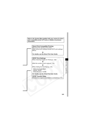 Page 145
141
Print Order, Transferring
Refer to the System Map supplied with your camera for direct 
print compatible printer (CP series or Bubble Jet printers) 
information.
Direct Print Compatible Printingz Connect the camera to the printer
z Set various print settings (except DPOF print settings)
z Print
For details, see the  Direct Print User Guide .
DPOF Print SettingszSee Selecting Images for Printing  (p. 142).
z Set the number of print copies (p. 142)
.
zSee Setting the Print Style  (p. 144).
z...