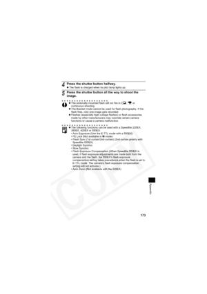 Page 177
173
Appendix
4Press the shutter button halfway.zThe flash is charged when its pilot lamp lights up.
5Press the shutter button all the way to shoot the 
image.
zThe externally mounted flash will not fire in  ,   or 
continuous shooting.
z The Bracket mode cannot be used for flash photography. If the 
flash fires, only one image gets recorded.
z Flashes (especially high-voltage flashes) or flash accessories 
made by other manufacturers may override certain camera 
functions or cause a camera malfunction....