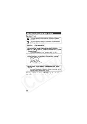 Page 4
(iii)
Symbols Used
Question? Look Here First.
The above sections are shaded on the right edges to make them 
easy to find.
About this Camera User Guide
: This mark denotes issues that may affect the camera’s operation.
: This mark denotes additional topics that complement the  basic operating procedures.
„ What settings are available under each function?
„ Will my settings remain in effect even after I’ve turned 
the camera off?
Functions Available in Each Shooting Mode (p. 202)
„What functions are...