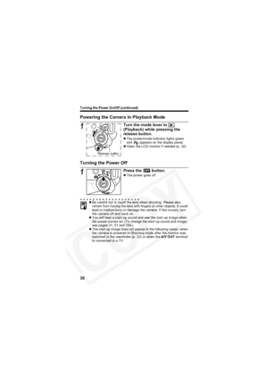 Page 34
Turning the Power On/Off (continued)
30
Powering the Camera in Playback Mode
Turning the Power Off
1Turn the mode lever to   
(Playback) while pressing the 
release button.
zThe power/mode indicator lights green 
and   appears on the display panel.
z Open the LCD monitor if needed (p. 32).
1Press the   button.zThe power goes off.
z Be careful not to touch the lens when shooting. Please also 
refrain from forcing the lens with fingers or other objects. It could 
lead to malfunctions or damage the camera....