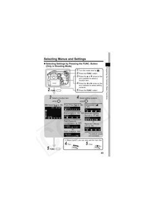 Page 47
43
Preparing the Camera, Basic Functions
Selecting Menus and Settings
zSelecting Settings by Pressing the FUNC. Button 
(Only in Shooting Mode)
1Turn the mode lever to  .
2Press the  FUNC. button.
3Press the  S or  T arrow on the 
omni selector to select a 
function item.
4Press the  W or  X arrow on the 
omni selector to select setting 
contents.
5Press the  FUNC. button.
5FUNC.
3  Select a function item 
using .4  Select setting contents using .
ISO  Speed [ ] (p. 99)Photo Effect [ ] (p. 96)
Bracket [...