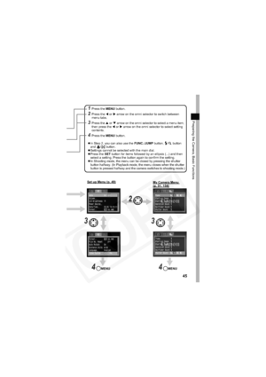 Page 49
45
Preparing the Camera, Basic Functions
1Press the MENU button.
2Press the  W or  X arrow on the omni selector to switch between 
menu tabs.
3Press the  S or  T arrow on the omni selector to select a menu item, 
then press the  W or  X arrow on the omni selector to select setting 
contents.
4Press the  MENU button.
z In Step 2, you can also use the  FUNC./JUMP  button,  /  button 
and /  button.
z Settings cannot be selected with the main dial.
z Press the  SET button for items followed by an ellipsis...