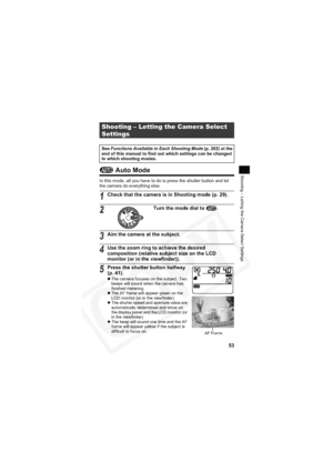 Page 57
53
Shooting – Letting the Camera Select Settings Auto Mode
In this mode, all you have to do is press the shutter button and let 
the camera do everything else.
Shooting – Letting the Camera Select 
Settings
See Functions Available in Each Shooting Mode  (p. 202) at the 
end of this manual to find out which settings can be changed 
in which shooting modes.
1Check that the camera is in Shooting mode (p. 29).
2Turn the mode dial to  .
3Aim the camera at the subject.
4Use the zoom ring to achieve the...