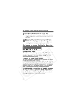 Page 58
        Reviewing an Image Right after Shooting (continued)
54
Reviewing an Image Right after Shooting   
Reviewing the Image
After a photo is taken, the image appears on the LCD monitor (or in 
the viewfinder) for two seconds. In addition, the image will keep on 
displaying regardless of the review duration setting if one of the 
following operations is performed.
zKeeping the shutter button pressedThe image continues to appear on the LCD monitor as long as you 
keep the shutter button fully...