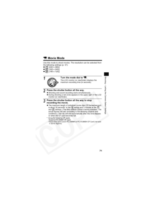 Page 75
71
Shooting – Letting the Camera Select Settings
 Movie Mode
Use this mode to shoot movies. The resolution can be selected from 
the following settings (p. 57):
z[  (640 x 480)]
z [  (320 x 240)]
z [  (160 x 120)]
1Turn the mode dial to  .
The LCD monitor (or viewfinder) displays the 
maximum recording time (in seconds).
2Press the shutter button all the way.
z Shooting and sound recording starts simultaneously.
z During shooting a red circle appears in the upper right of the LCD 
monitor (or...