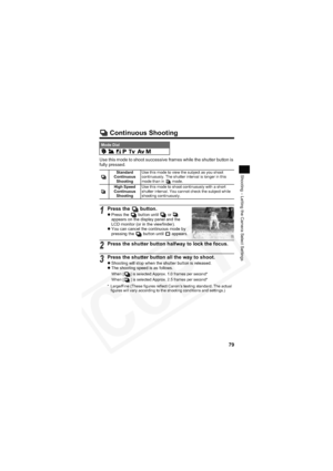 Page 83
79
Shooting – Letting the Camera Select Settings
 Continuous Shooting
Use this mode to shoot successive frames while the shutter button is 
fully pressed.
Mode Dial        
Standard 
Continuous  Shooting Use this mode to view the subject as you shoot 
continuously. The shutter interval is longer in this 
mode than in   mode.
High Speed 
Continuous  Shooting Use this mode to shoot continuously with a short 
shutter interval. You cannot check the subject while 
shooting continuously.
1Press the...