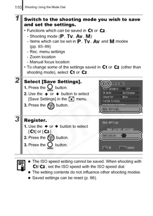 Page 112
Shooting Using the Mode Dial110
1Switch to the shooting mode you wish to save 
and set the settings.
• Functions which can be saved in   or  .- Shooting mode ( ,  ,  ,  )
- Items which can be set in  ,  ,   and   modes  (pp. 93–99)
- Rec. menu settings
- Zoom location
- Manual focus location
• To change some of the settings saved in   or   (other than 
shooting mode), select   or  .
2Select [Save Settings].
1. Press the   button.
2. Use the   or   button to select 
[Save Settings] in the   menu.
3....