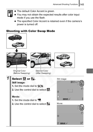 Page 147
Advanced Shooting Functions145
Shooting with Color Swap Mode
zThe default Color Accent is green.
zYou may not obtain the expected results after color input 
mode if you use the flash.
zThe specified Color Accent is retained even if the camera’s 
power is turned off.
1Select  or .
Still image: 
1.Set the mode dial to  .
2. Use the control dial to select  .
Movie: 
1. Set the mode dial to  .
2. Use the control dial to select  .
Original Color
(Before Swapping) Desired Color
(After Swapping)
Still image:...