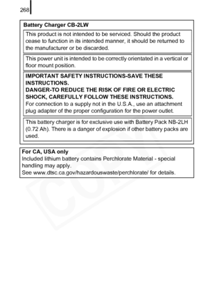 Page 270
268
For CA, USA only
Included lithium battery contains Perchlorate Material - special 
handling may apply.
See www.dtsc.ca.gov/hazardouswaste/perchlorate/ for details.
Battery Charger CB-2LW
This product is not intended to be serviced. Should the product 
cease to function in its intended manner, it should be returned to 
the manufacturer or be discarded.
This power unit is intended to be correctly orientated in a vertical or 
floor mount position.
IMPORTANT SAFETY INSTRUCTIONS-SAVE THESE...