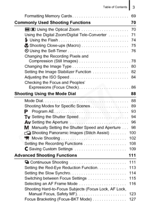 Page 5
Table of Contents3
Formatting Memory Cards . . . . . . . . . . . . . . . . . . . . . . . . .   69
Commonly Used Shooting Functions  70
Using the Optical Zoom  . . . . . . . . . . . . . . . . . . . . .   70
Using the Digital Zoom/Digital Tele-Converter  . . . . . . . . .   71 Using the Flash . . . . . . . . . . . . . . . . . . . . . . . . . . . . . . .   74
Shooting Close-ups (Macro) . . . . . . . . . . . . . . . . . . . . .   75
Using the Self-Timer . . . . . . . . . . . . . . . . . . . . . . . . . . ....