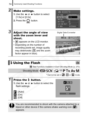 Page 76
Commonly Used Shooting Functions74
 See Functions Available in Each Shooting Mode  (p. 270).
* Cannot be set in  ,   or   mode.
2Make settings.
1. Use the   or   button to select 
[1.5x] or [2.0x].
2. Press the   button.
3Adjust the angle of view 
with the zoom lever and 
shoot.
•  appears on the LCD monitor.
• Depending on the number of 
recording pixels set, image quality 
may deteriorate (  and the zoom 
factor appear in blue).
Using the Flash
Shooting Mode
1Press the   button.
1. Use the   or...