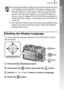 Page 17
Preparations15
Getting Started
You can change the language displayed in the LCD monitor menus 
and messages.
1.Press the   (Playback) button.
2.Hold down the   button  and press the   button.
3.Use the  ,  ,   or   button to select a language.
4.Press the   button.
zA rechargeable lithium battery is built into the camera to save 
such settings as the date/time. This battery charges when 
the main battery is in the camera. When you purchase the 
camera, place the main battery in it for approximately four...