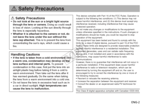 Page 3ENG-2
aSafety Precautions
aSafety Precautions•Do not look at the sun or a bright light source
through the lens or camera. Doing so could result
in loss of vision. Looking at the sun directly through
the lens is especially hazardous.
• Whether it is attached to the camera or not, do
not leave the lens under the sun without the
lens cap attached. This is to prevent the lens from
concentrating the sun’s rays, which could cause a
fire.
Handling Cautions• If the lens is taken from a cold environment into
a...
