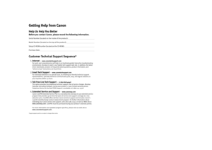 Page 2Getting Help from Canon
Help Us Help You Better
Before you contact Canon, please record the following information.
Serial Number (located on the inside of the product):                                                                      
Model Number (located on the top of the product):                                                                         
S e t u p  C D - R O M  n u m b e r  ( l o c a t e d  o n  t h e  C D - R O M ) :...