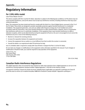 Page 68Appendix
64
Regulatory Information
For 120V, 60Hz model
Color Printer Model: K10279
This device complies with Part 15 of the FCC Rules. Operation is subject to the following two conditions: (1) This device may not 
cause harmful interference, and (2) this device must accept any interference received, including interference that may cause 
undesired operation.
Note: This equipment has been tested and found to comply with the limits for a Class B digital device, pursuant to Part 15 of 
the FCC Rules. These...