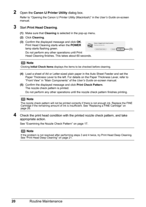 Page 2420Routine Maintenance
2Open the Canon IJ Printer Utility  dialog box.
Refer to “Opening the Canon IJ Printer Utility (Macintosh)” in the  User’s Guide on-screen 
manual.
3Start  Print Head Cleaning .
(1)Make sure that  Cleaning is selected in the pop-up menu.
(2) Click  Cleaning .
(3) Confirm the displayed message and click  OK.
Print Head Cleaning starts when the  POWER 
lamp starts flashing green.
Do not perform any other operations until Print 
Head Cleaning finishes. This takes about 60 seconds.
(4)...