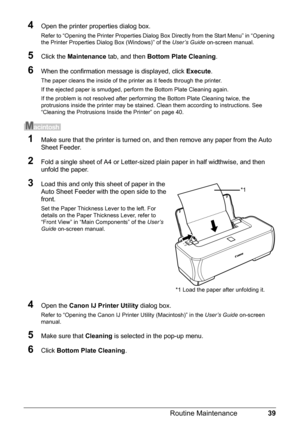 Page 4339
Routine Maintenance
4Open the printer properties dialog box.
Refer to “Opening the Printer Properties Dialog Bo x Directly from the Start Menu” in “Opening 
the Printer Properties Dialog Box (Windows)” of the  User’s Guide on-screen manual.
5Click the Maintenance  tab, and then  Bottom Plate Cleaning .
6When the confirmation message is displayed, click  Execute.
The paper cleans the inside of the printer as it feeds through the printer.
If the ejected paper is smudged, perform the Bottom Plate...