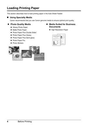 Page 84Before Printing
Loading Printing Paper
This section describes how to load printing paper in the Auto Sheet Feeder.
„Using Specialty Media
Canon recommends that you use Canon genuine media to ensure optimal print quality.
zPhoto Quality Media
zGlossy Photo Paper
zMatte Photo Paper
zPhoto Paper Plus Double Sided
zPhoto Paper Plus Glossy
zPhoto Paper Plus Semi-gloss
zPhoto Paper Pro
zPhoto Stickers
zMedia Suited for Business 
Documents
zHigh Resolution Paper 