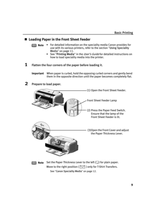 Page 13Basic Printing
9
„Loading Paper in the Front Sheet Feeder
1Flatten the four corners of the paper before loading it.
2Prepare to load paper.
Note• For detailed information on the speciality media Canon provides for 
use with its various printers, refer to the section "U
Using Speciality 
Media"on page 11.
• See "P
Printing Media" in the User’s Guide for detailed instructions on 
how to load speciality media into the printer.
ImportantWhen paper is curled, hold the opposing curled corners...