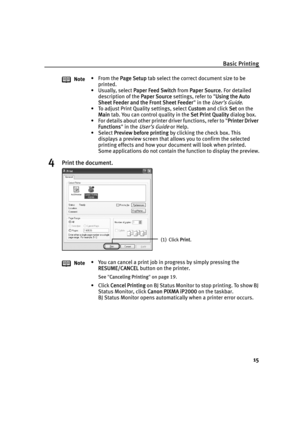 Page 19Basic Printing
15
4Print the document.
Note•From the PPage Setup tab select the correct document size to be 
printed.
• Usually, select P
Paper Feed Switch from PPaper Source. For detailed 
description of the P
Paper Source settings, refer to "UUsing the Auto 
Sheet Feeder and the Front Sheet Feeder" in the 
User’s Guide.
• To adjust Print Quality settings, select C
Custom and click SSet on the 
Main tab. You can control quality in the S
Set Print Quality dialog box.
• For details about other...